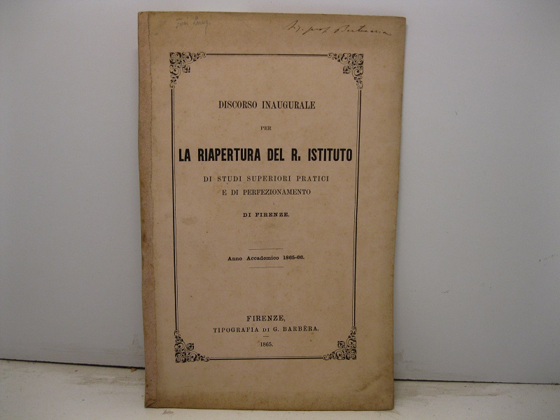 Discorso inaugurale per la riapertura del R. Istituto di studi superiori pratici e di perfezionamento di Firenze. Anno accademico 1865-66